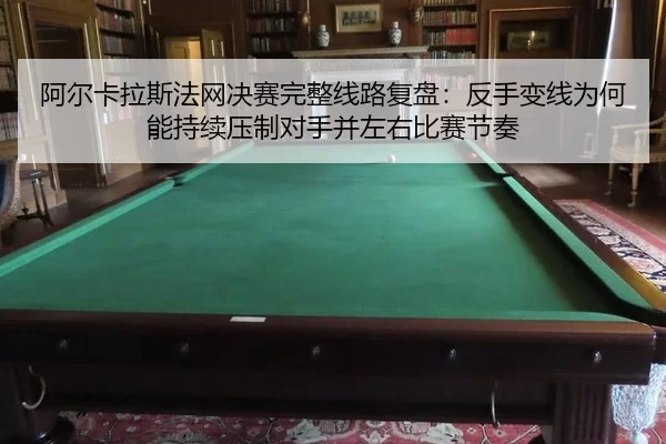 阿尔卡拉斯法网决赛完整线路复盘：反手变线为何能持续压制对手并左右比赛节奏