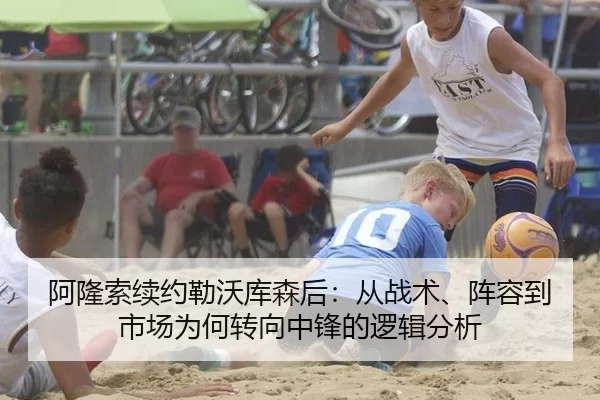 阿隆索续约勒沃库森后：从战术、阵容到市场为何转向中锋的逻辑分析